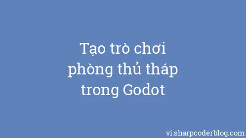 Tạo trò chơi phòng thủ tháp trong Godot - Thumbnail