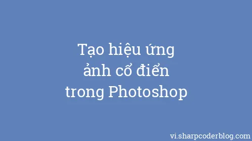 Tạo hiệu ứng ảnh cổ điển trong Photoshop - Thumbnail
