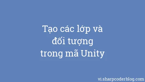Tạo các lớp và đối tượng trong mã Unity - Thumbnail