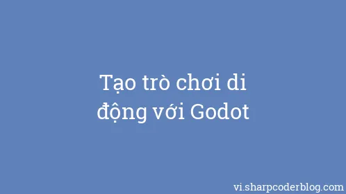Tạo trò chơi di động với Godot - Thumbnail