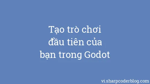 Tạo trò chơi đầu tiên của bạn trong Godot - Thumbnail
