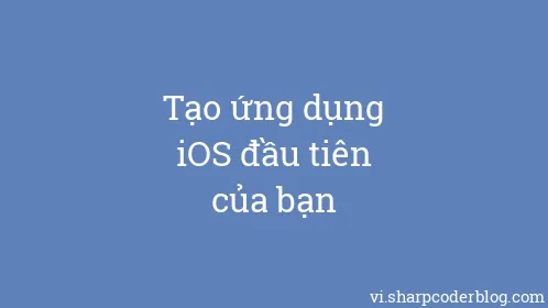Tạo ứng dụng iOS đầu tiên của bạn - Thumbnail