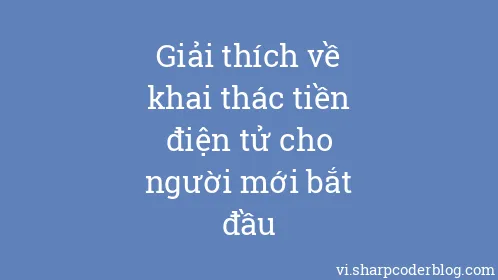 Giải thích về khai thác tiền điện tử cho người mới bắt đầu - Thumbnail