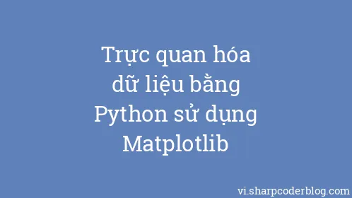 Trực quan hóa dữ liệu bằng Python sử dụng Matplotlib - Thumbnail
