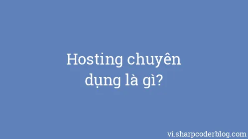 Hosting chuyên dụng là gì? - Thumbnail