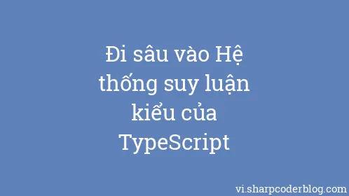 Đi sâu vào Hệ thống suy luận kiểu của TypeScript - Thumbnail