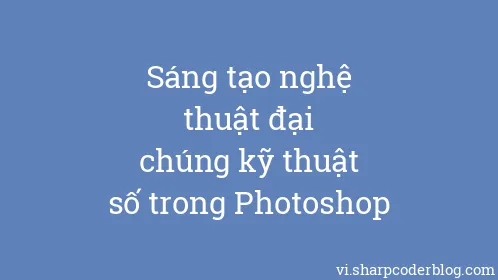 Sáng tạo nghệ thuật đại chúng kỹ thuật số trong Photoshop - Thumbnail