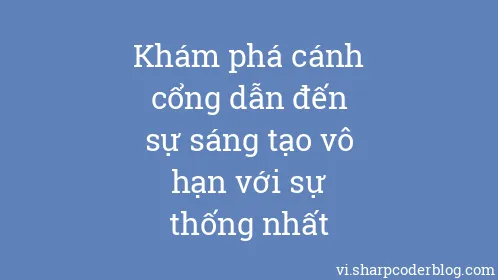 Khám phá cánh cổng dẫn đến sự sáng tạo vô hạn với sự thống nhất - Thumbnail