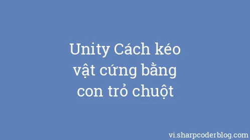 Unity Cách kéo vật cứng bằng con trỏ chuột - Thumbnail
