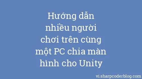 Hướng dẫn nhiều người chơi trên cùng một PC chia màn hình cho Unity - Thumbnail
