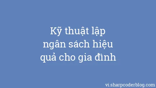 Kỹ thuật lập ngân sách hiệu quả cho gia đình - Thumbnail