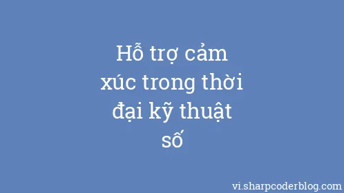Hỗ trợ cảm xúc trong thời đại kỹ thuật số - Thumbnail