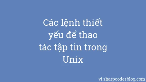 Các lệnh thiết yếu để thao tác tập tin trong Unix - Thumbnail