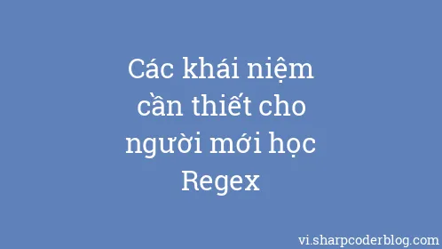 Các khái niệm cần thiết cho người mới học Regex - Thumbnail