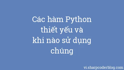 Các hàm Python thiết yếu và khi nào sử dụng chúng - Thumbnail