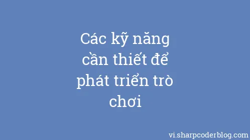 Các kỹ năng cần thiết để phát triển trò chơi - Thumbnail