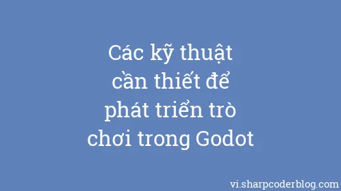 Các kỹ thuật cần thiết để phát triển trò chơi trong Godot - Thumbnail