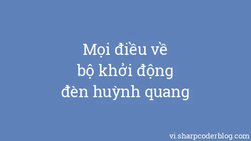Mọi điều về bộ khởi động đèn huỳnh quang - Thumbnail