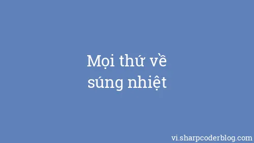 Mọi thứ về súng nhiệt - Thumbnail