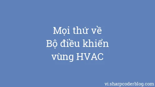 Mọi thứ về Bộ điều khiển vùng HVAC - Thumbnail