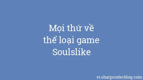 Mọi thứ về thể loại game Soulslike - Thumbnail