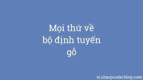 Mọi thứ về bộ định tuyến gỗ - Thumbnail