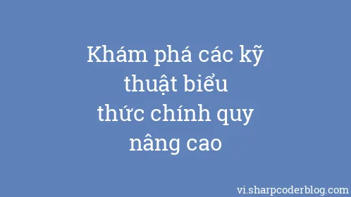 Khám phá các kỹ thuật biểu thức chính quy nâng cao - Thumbnail