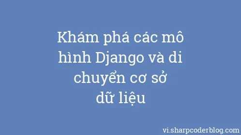 Khám phá các mô hình Django và di chuyển cơ sở dữ liệu - Thumbnail