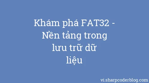 Khám phá FAT32 - Nền tảng trong lưu trữ dữ liệu - Thumbnail