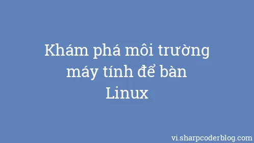 Khám phá môi trường máy tính để bàn Linux - Thumbnail