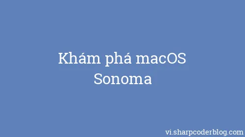 Khám phá macOS Sonoma - Thumbnail
