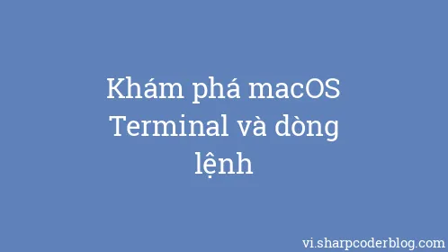 Khám phá macOS Terminal và dòng lệnh - Thumbnail