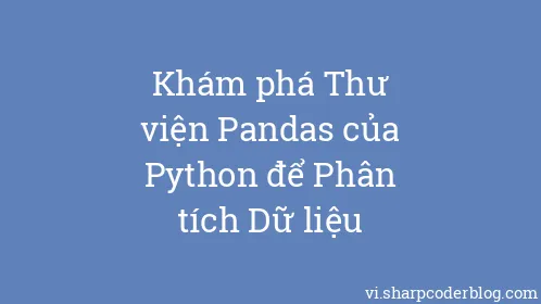 Khám phá Thư viện Pandas của Python để Phân tích Dữ liệu - Thumbnail