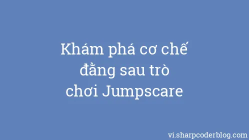 Khám phá cơ chế đằng sau trò chơi Jumpscare - Thumbnail