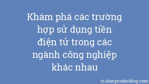 Khám phá các trường hợp sử dụng tiền điện tử trong các ngành công nghiệp khác nhau - Thumbnail