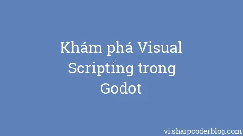 Khám phá Visual Scripting trong Godot - Thumbnail
