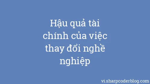 Hậu quả tài chính của việc thay đổi nghề nghiệp - Thumbnail