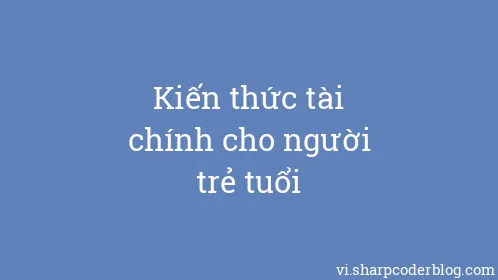 Kiến thức tài chính cho người trẻ tuổi - Thumbnail