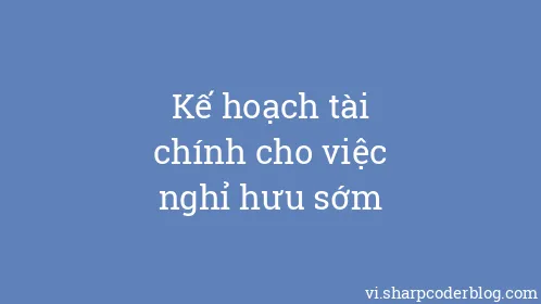 Kế hoạch tài chính cho việc nghỉ hưu sớm - Thumbnail