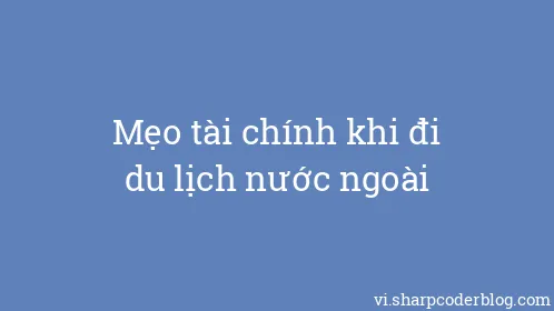 Mẹo tài chính khi đi du lịch nước ngoài - Thumbnail