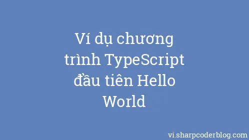 Ví dụ chương trình TypeScript đầu tiên Hello World - Thumbnail