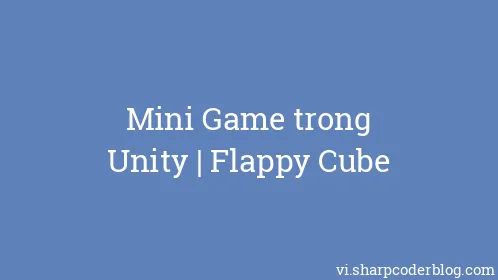 Mini Game trong Unity | Flappy Cube - Thumbnail
