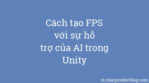Cách tạo FPS với sự hỗ trợ của AI trong Unity - Thumbnail