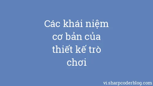 Các khái niệm cơ bản của thiết kế trò chơi - Thumbnail