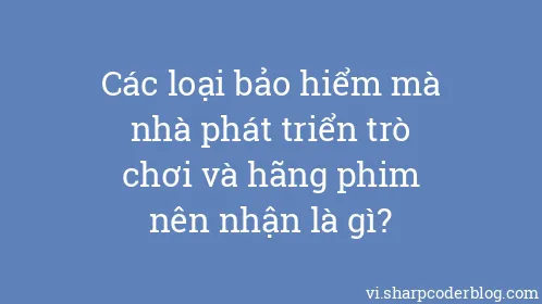 Các loại bảo hiểm mà nhà phát triển trò chơi và hãng phim nên nhận là gì? - Thumbnail