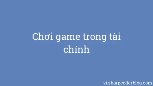 Chơi game trong tài chính - Thumbnail