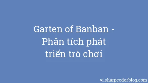 Garten of Banban - Phân tích phát triển trò chơi - Thumbnail