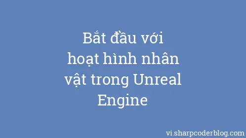Bắt đầu với hoạt hình nhân vật trong Unreal Engine - Thumbnail
