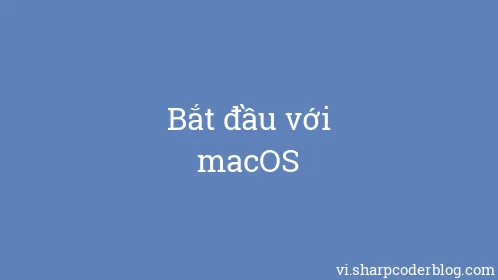 Bắt đầu với macOS - Thumbnail