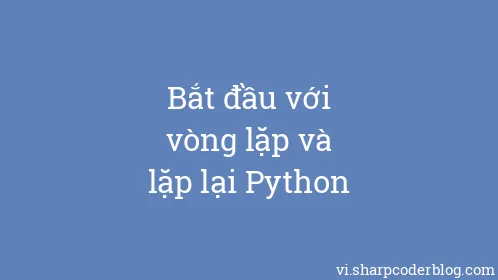Bắt đầu với vòng lặp và lặp lại Python - Thumbnail